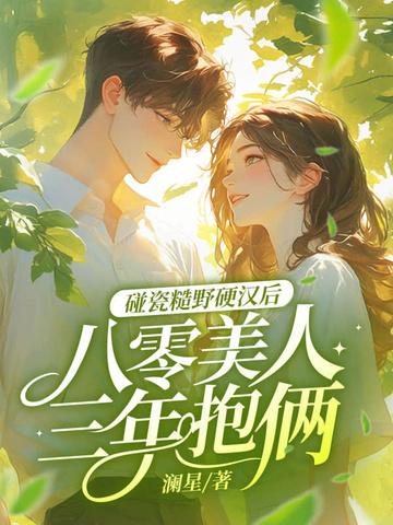 碰瓷糙野硬汉后,八零美人三年抱俩