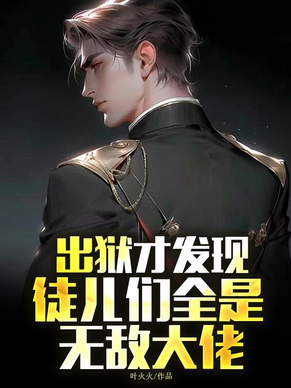 出狱才发现,徒儿们全是无敌大佬